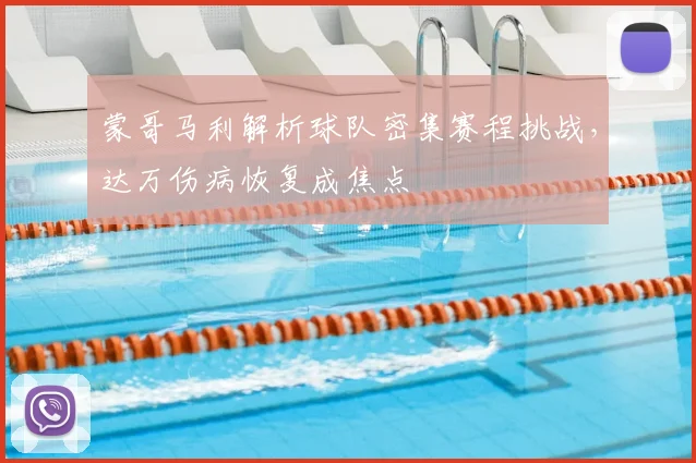 蒙哥马利解析球队密集赛程挑战，达万伤病恢复成焦点
