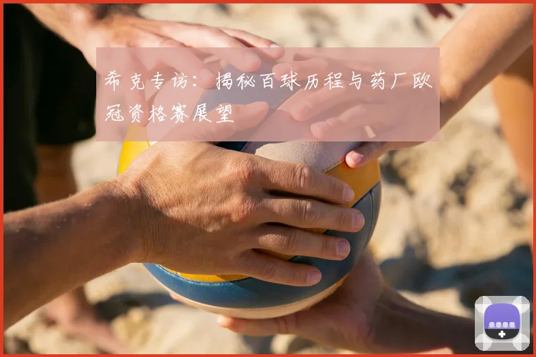 希克专访：揭秘百球历程与药厂欧冠资格赛展望