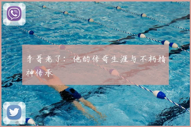 李哥老了:他的传奇生涯与不朽精神传承